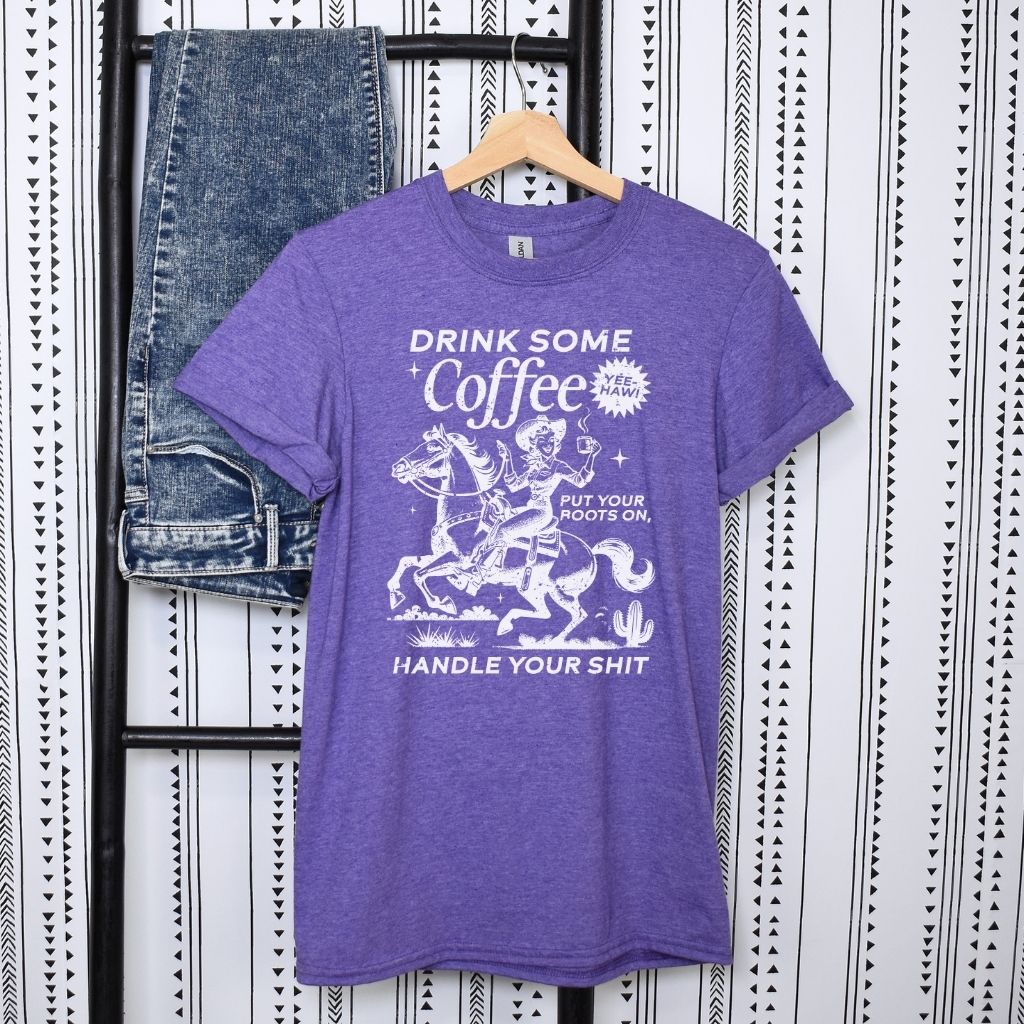 Drink Your Coffee Put Your Boots On, Handle Your Shit T-Shirt