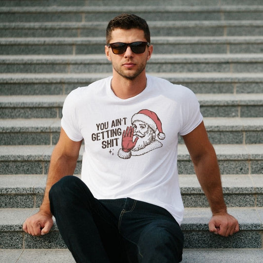 You Ain't Getting Shit Christmas T-Shirt