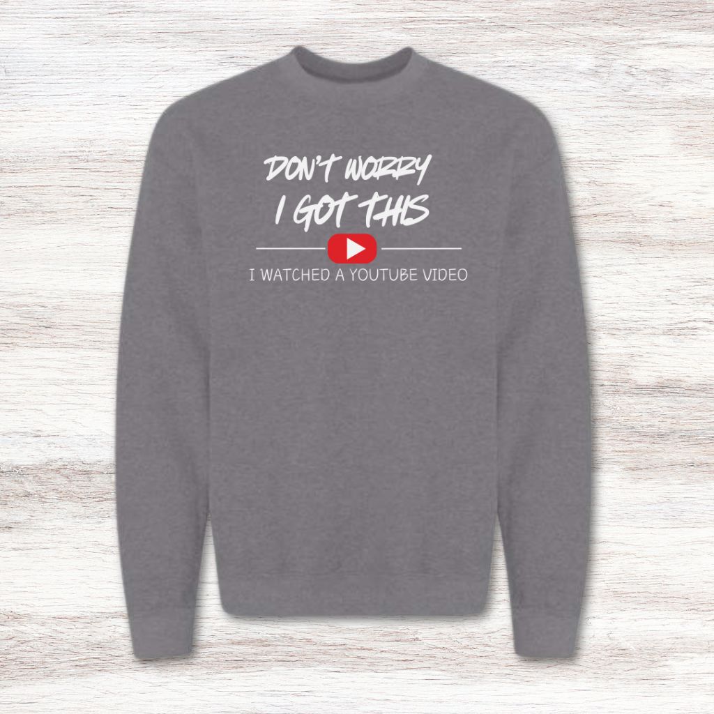 Don't Worry I Got This I Watched A YouTube Video Sweatshirt