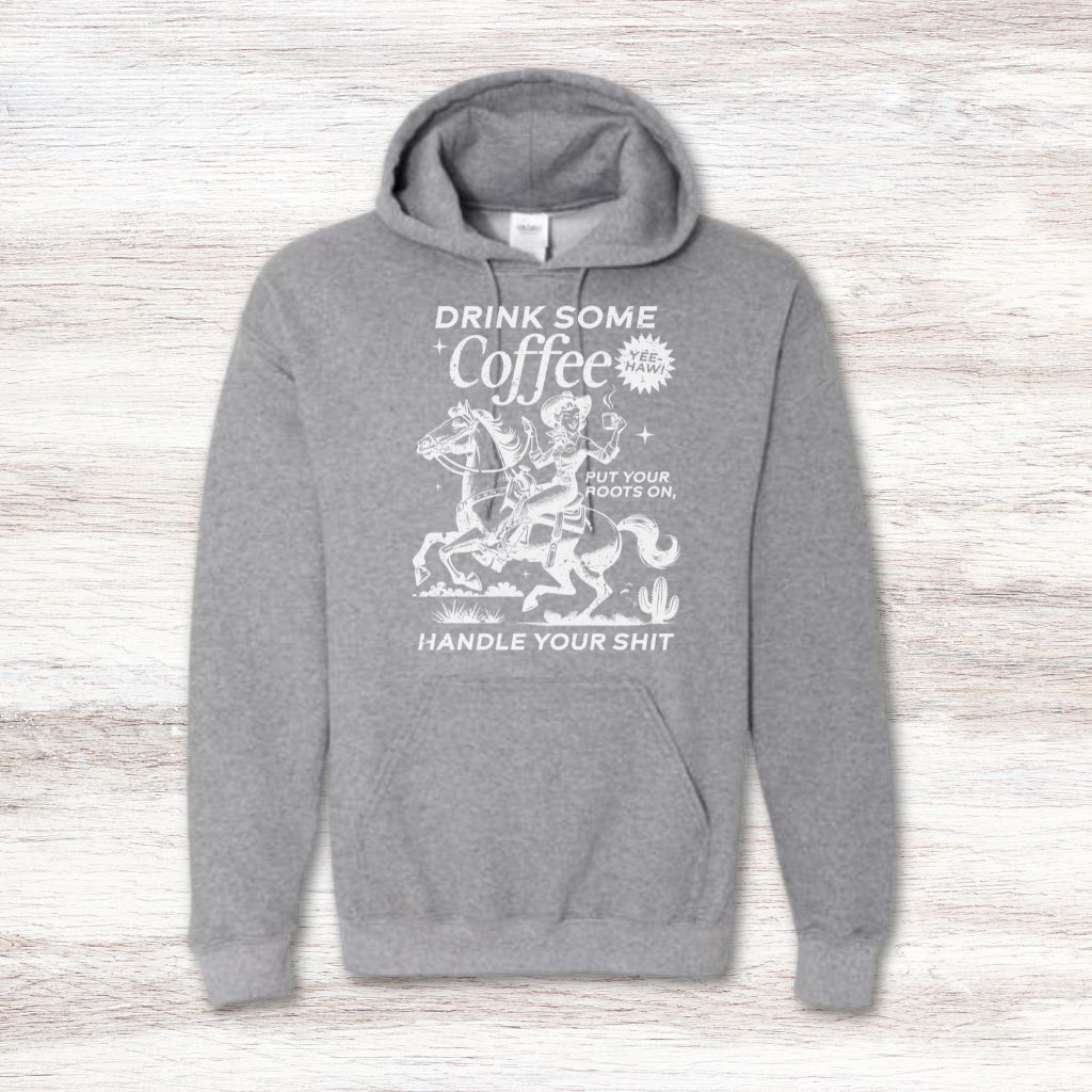 Drink Your Coffee Put Your Boots On, Handle Your Shit Sweatshirt