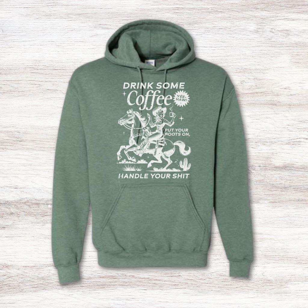 Drink Your Coffee Put Your Boots On, Handle Your Shit Sweatshirt