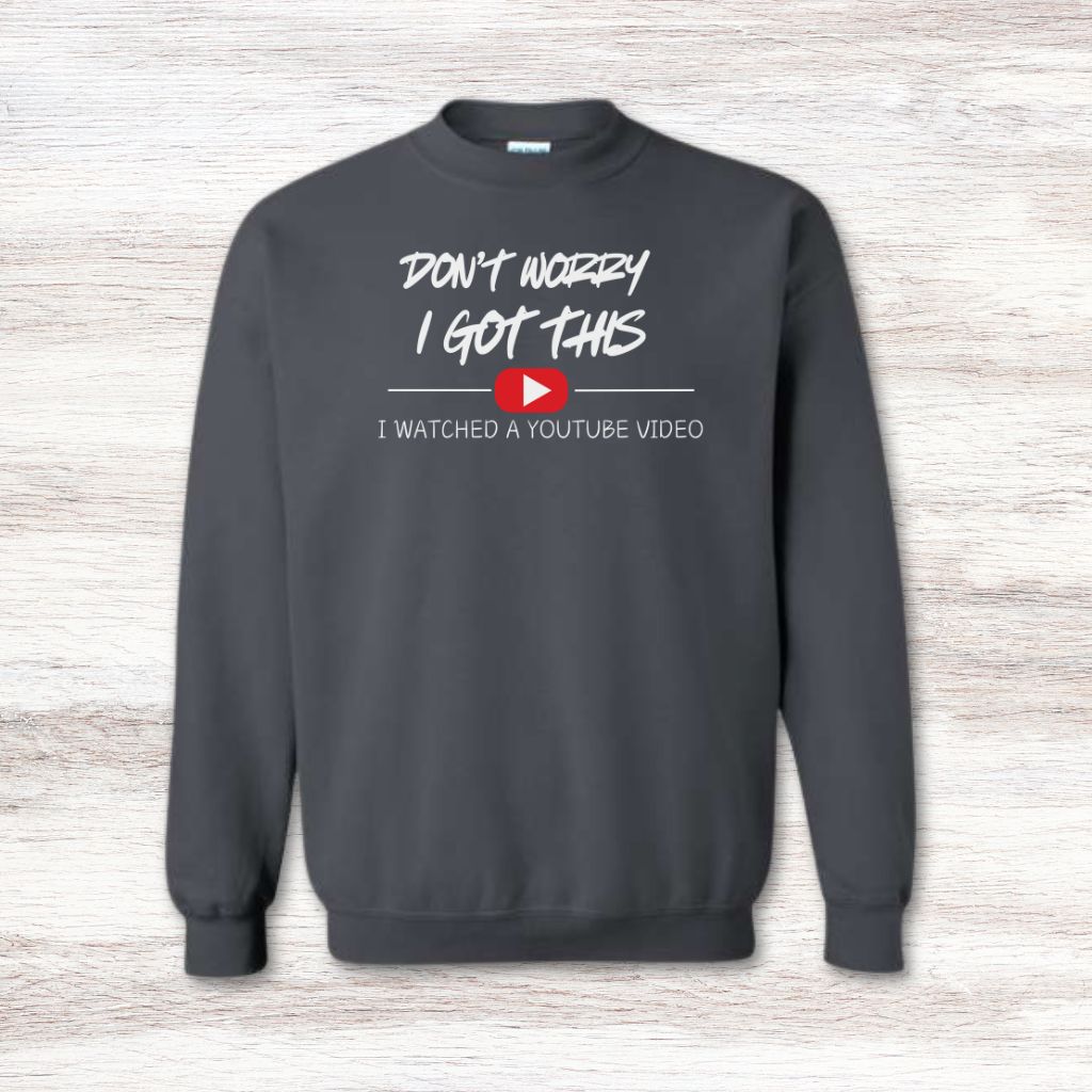 Don't Worry I Got This I Watched A YouTube Video Sweatshirt