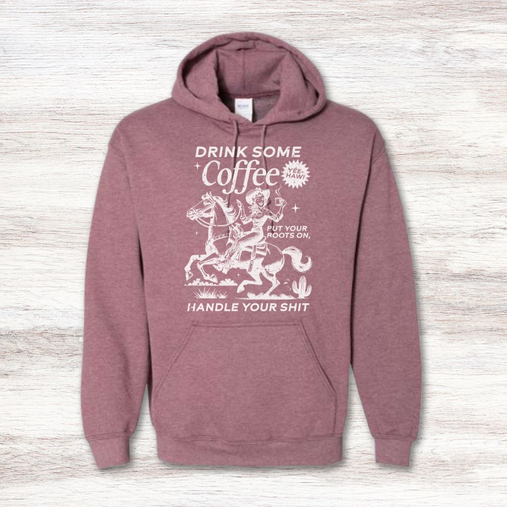 Drink Your Coffee Put Your Boots On, Handle Your Shit Sweatshirt