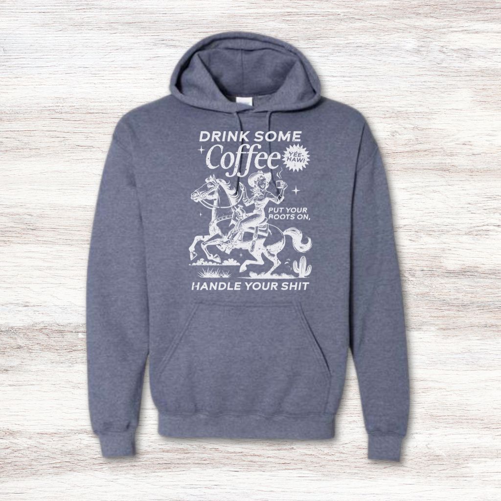 Drink Your Coffee Put Your Boots On, Handle Your Shit Sweatshirt