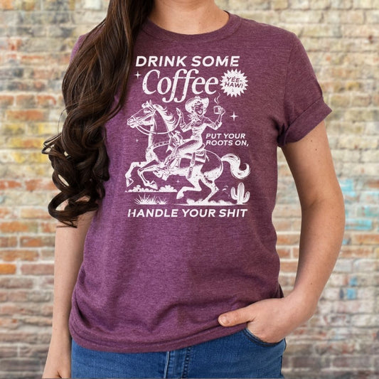 Drink Your Coffee Put Your Boots On Handle Your Shit T-Shirt