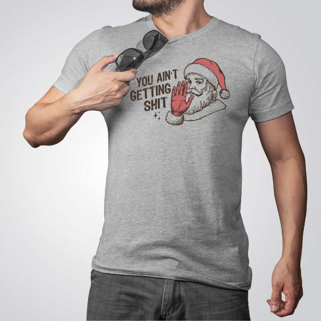 bold quote You Ain’t Getting Shit T-Shirt